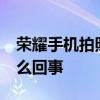 榮耀手機拍照怎么這么暗 榮耀60拍照很暗怎么回事 