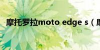 摩托羅拉moto edge s(摩托羅拉Moto)