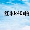 紅米k40s拍照表現 紅米k40s拍照怎么樣 