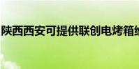 陜西西安可提供聯創電烤箱維修服務地址在哪