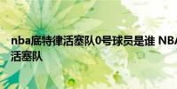 nba底特律活塞隊0號球員是誰 NBA球隊底特律為什么有叫活塞隊