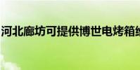 河北廊坊可提供博世電烤箱維修服務地址在哪