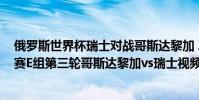 俄羅斯世界杯瑞士對戰哥斯達黎加 2018俄羅斯世界杯小組賽E組第三輪哥斯達黎加vs瑞士視頻集錦