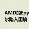 AMD的Epyc潛在勝利Google可能會讓英特爾陷入困境