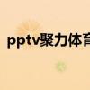 pptv聚力體育西甲 為什么pptv體育的西甲 