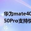 華為mate40pro支持120w快充嗎 華為mate50Pro支持快充嗎 