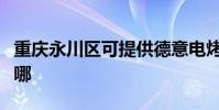 重慶永川區可提供德意電烤箱維修服務地址在哪