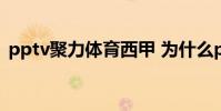 pptv聚力體育西甲 為什么pptv體育的西甲