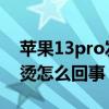 蘋果13pro發燙怎么解決 蘋果13pro手機發燙怎么回事 