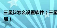 三星j3怎么設置軟件(三星J3單手操作怎么開啟)
