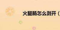 火腿腸怎么剝開(HTC)