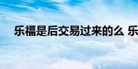 樂福是后交易過來的么 樂福為什么交易