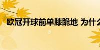 歐冠開球前單膝跪地 為什么歐冠同時開球