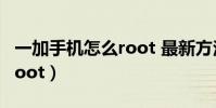 一加手機怎么root 最新方法(一加手機怎么root)