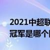 2021中超聯賽冠軍怎么產生 2021中超聯賽冠軍是哪個隊的 