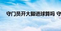 守門員開大腳進球算嗎 守門員進球算嗎