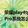 榮耀play4tpro操作系統怎么樣 榮耀Play6TPro系統怎么樣 