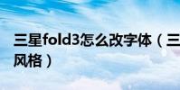 三星fold3怎么改字體(三星J3怎么改變字體風格)