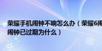 榮耀手機鬧鐘不響怎么辦(榮耀6鬧鐘總是不響重啟后顯示鬧鐘已過期為什么)