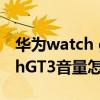 華為watch gt3怎么調節通話音量 華為watchGT3音量怎么調 