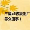 三星a5恢復出廠設置后怎么辦（三星A5手機恢復不了出廠怎么回事）