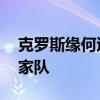 克羅斯緣何退出國家隊 克羅斯為什么退出國家隊 