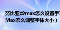 努比亞z9max怎么設置手寫輸入(努比亞Z9Max怎么調整字體大小)