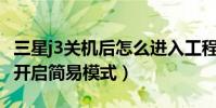 三星j3關機后怎么進入工程模式(三星J3如何開啟簡易模式)