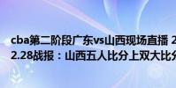 cba第二階段廣東vs山西現場直播 2021-2022CBA常規賽12.28戰報:山西五人比分上雙大比分領先戰勝廣東
