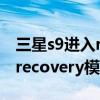 三星s9進入recovery模式（三星S6怎么進入recovery模式）