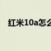 紅米10a怎么樣值得買嗎 紅米10a怎么樣 