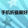 手機折疊屏好用么 購買折疊屏需要注意什么 
