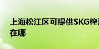 上海松江區可提供SKG榨汁機維修服務地址在哪