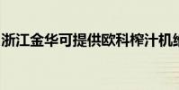 浙江金華可提供歐科榨汁機維修服務地址在哪