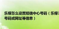 樂檬怎么設置短信中心號碼(樂檬3如何提取短信內容中的號碼或網址等信息)