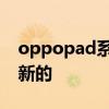 oppopad系統如何 oppopad怎么看是不是新的 