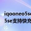 iqooneo5se最高支持多少w快充 iQOONeo5se支持快充嗎 