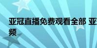 亞冠直播免費觀看全部 亞冠為什么不直播視頻