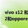 vivo s12 和oppo reno7pro的區別 vivos12和opporeno7區別是什么 