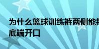 為什么籃球訓練褲兩側能打開 為什么籃球褲底端開口