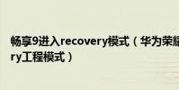 暢享9進入recovery模式(華為榮耀暢玩4如何進入Recovery工程模式)
