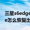 三星s6edge怎么強制恢復出廠（三星S6Edge怎么恢復出廠設置）