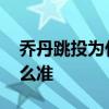 喬丹跳投為什么這么難防 喬丹跳投為什么這么準 