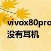 vivox80pro耳機孔是圓的嗎 vivox80為什么沒有耳機 