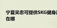 寧夏吳忠可提供SKG健身器材維修服務地址在哪
