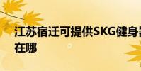 江蘇宿遷可提供SKG健身器材維修服務地址在哪