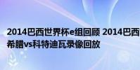 2014巴西世界杯e組回顧 2014巴西世界杯小組賽C組第三輪希臘vs科特迪瓦錄像回放