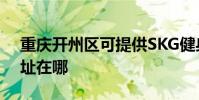重慶開州區可提供SKG健身器材維修服務地址在哪