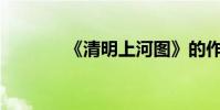 《清明上河圖》的作者是誰?
