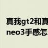 真我gt2和真我gtneo3哪個值得入手 真我GTneo3手感怎么樣 